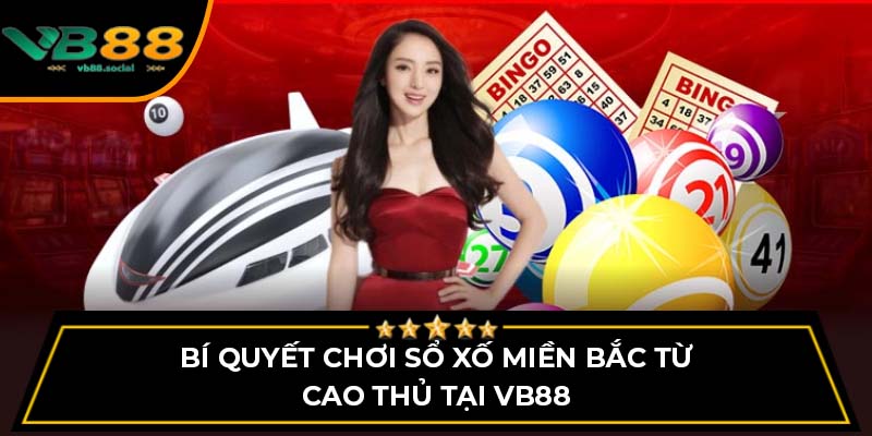Bí Quyết Chơi Sổ Xố Miền Bắc Từ Cao Thủ Tại VB88