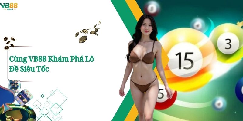 Lô Đề Siêu Tốc Tại VB88 Cơ Hội Trúng Lớn Nhanh Chóng 1 Cùng VB88 Khám Phá Lô Đề Siêu Tốc