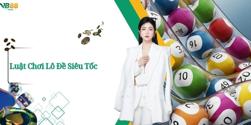 Lô Đề Siêu Tốc Tại VB88 Cơ Hội Trúng Lớn Nhanh Chóng 3 Luật Chơi Lô Đề Siêu Tốc