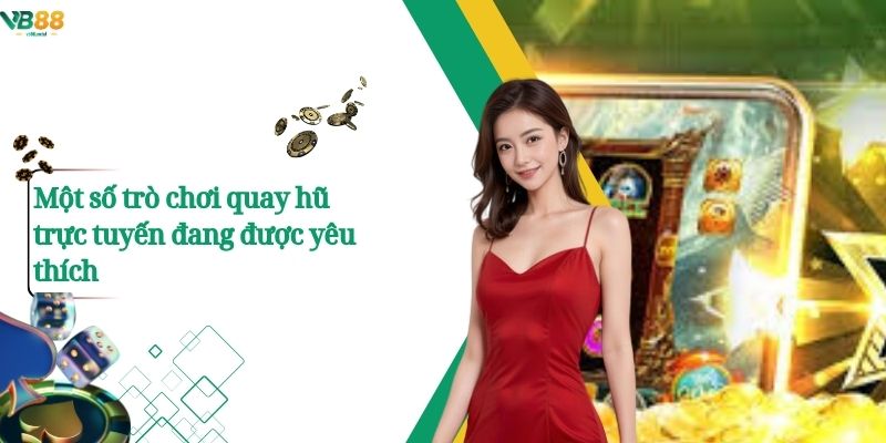 Khám Phá Thế Giới Quay Hũ Trực Tuyến – Cuốn Hút Mọi Ánh Nhìn 2 Một số trò chơi quay hũ trực tuyến đang được yêu thích