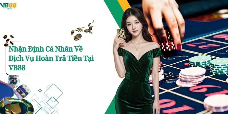 Hoàn Trả Tiền Vb88- Giải Pháp Cho Người Chơi Cá Cược 3 Nhận Định Cá Nhân Về Dịch Vụ Hoàn Trả Tiền Tại Vb88