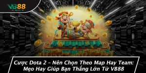 Cược Dota 2 – Nên Chọn Theo Map Hay Team: Mẹo Hay Giúp Bạn Thắng Lớn Từ VB88