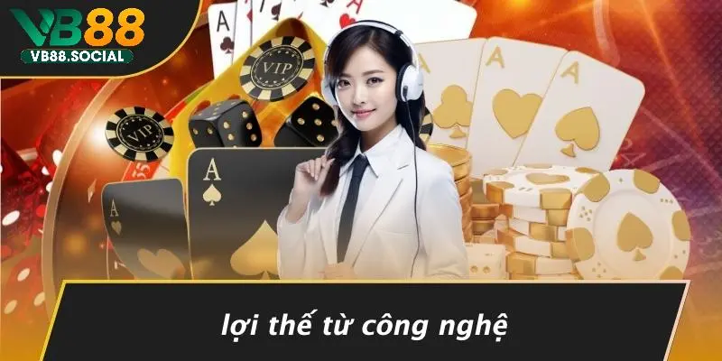 Lợi Thế Từ Công Nghệ